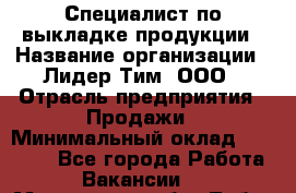 Специалист по выкладке продукции › Название организации ­ Лидер Тим, ООО › Отрасль предприятия ­ Продажи › Минимальный оклад ­ 20 000 - Все города Работа » Вакансии   . Московская обл.,Лобня г.